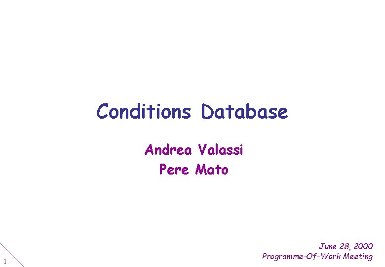 Conditions Database Andrea Valassi Pere Mato 1 June 28, 2000 Programme-Of-Work Meeting 