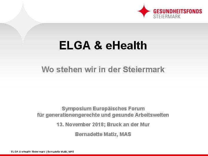 ELGA & e. Health Wo stehen wir in der Steiermark Symposium Europäisches Forum für