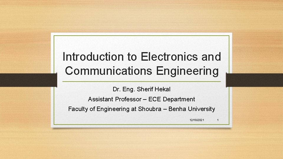Introduction to Electronics and Communications Engineering Dr. Eng. Sherif Hekal Assistant Professor – ECE