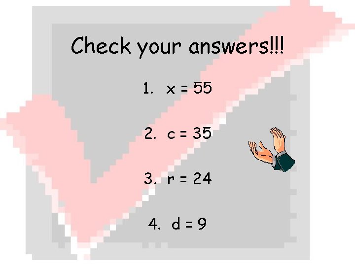 Check your answers!!! 1. x = 55 2. c = 35 3. r =