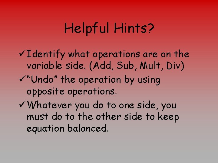 Helpful Hints? ü Identify what operations are on the variable side. (Add, Sub, Mult,