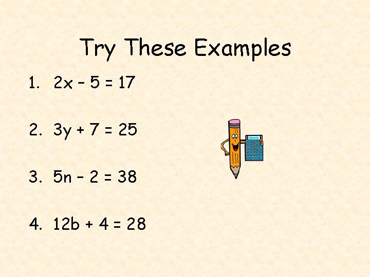 Try These Examples 1. 2 x – 5 = 17 2. 3 y +