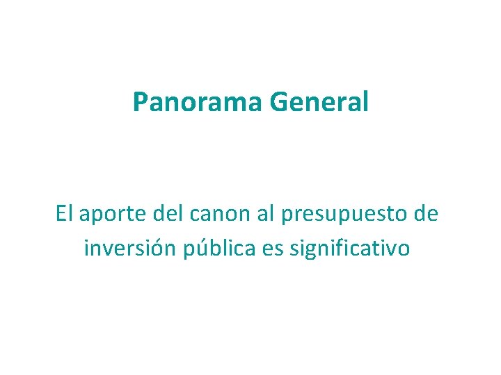 Panorama General El aporte del canon al presupuesto de inversión pública es significativo 