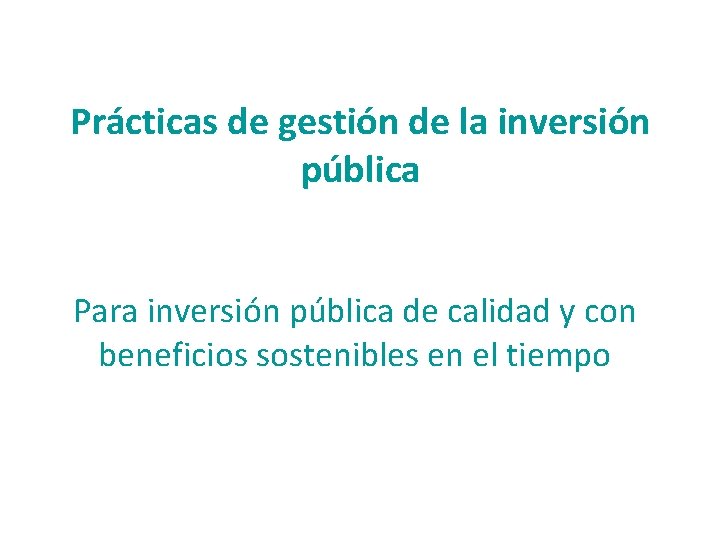 Prácticas de gestión de la inversión pública Para inversión pública de calidad y con