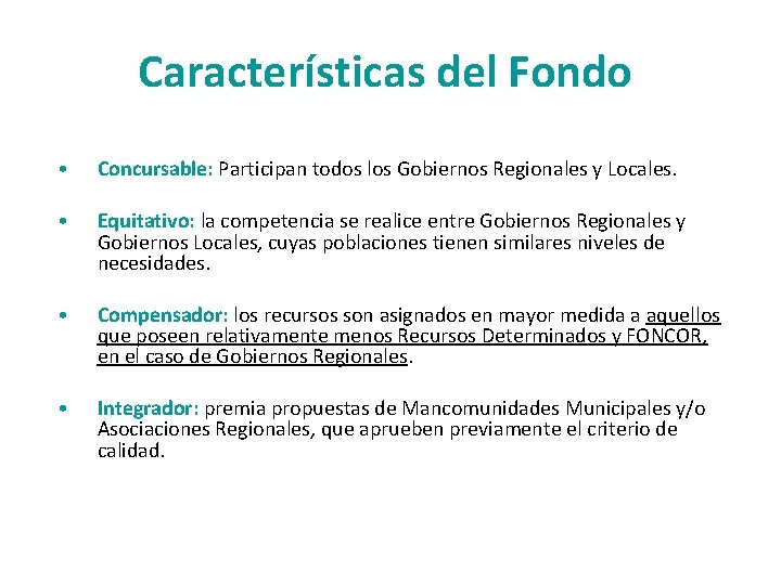 Características del Fondo • Concursable: Participan todos los Gobiernos Regionales y Locales. • Equitativo: