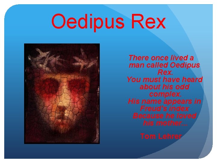 Oedipus Rex There once lived a man called Oedipus Rex. You must have heard