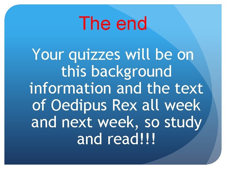 The end Your quizzes will be on this background information and the text of