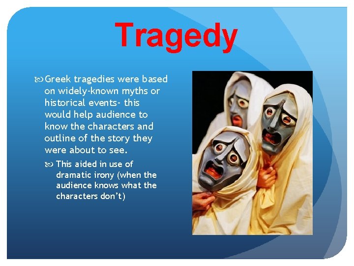 Tragedy Greek tragedies were based on widely-known myths or historical events- this would help