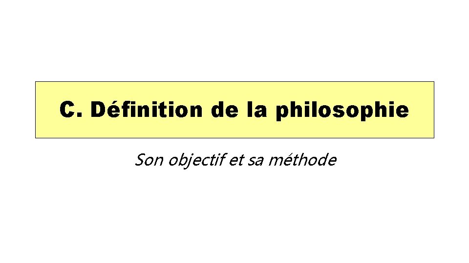 C. Définition de la philosophie Son objectif et sa méthode 