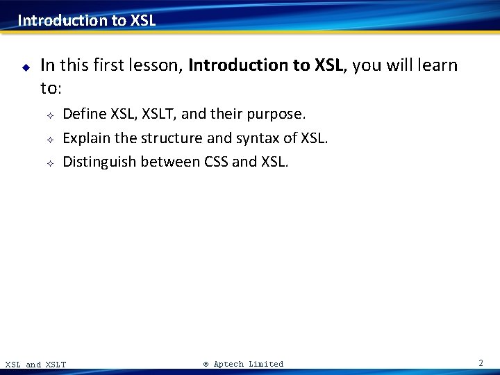 Introduction to XSL u In this first lesson, Introduction to XSL, you will learn