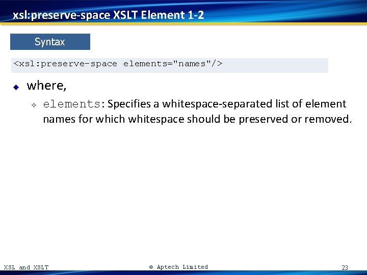 xsl: preserve-space XSLT Element 1 -2 Syntax <xsl: preserve-space elements="names"/> u where, ² elements: