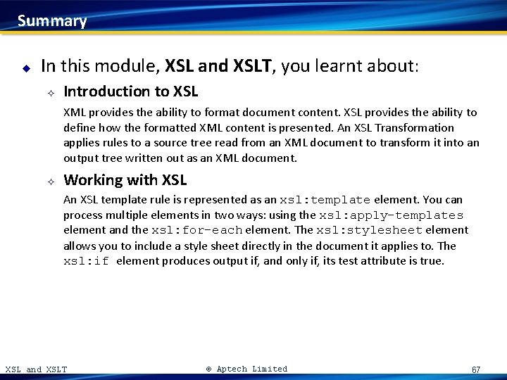 Summary u In this module, XSL and XSLT, you learnt about: ² Introduction to