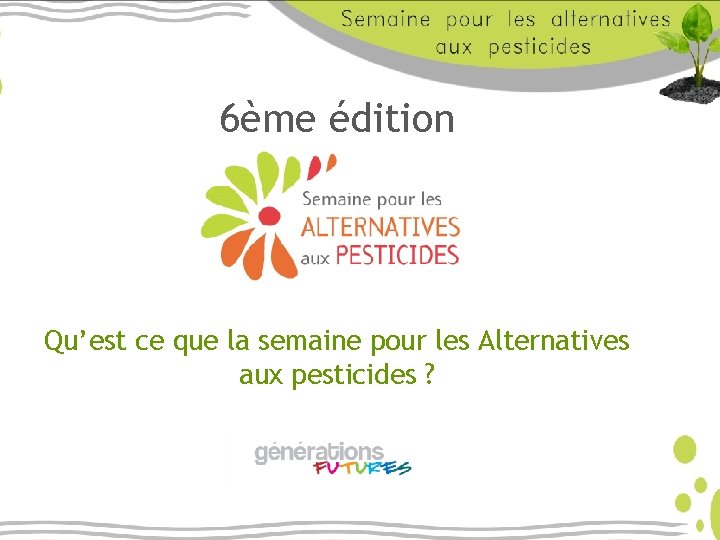 6ème édition Qu’est ce que la semaine pour les Alternatives aux pesticides ? 