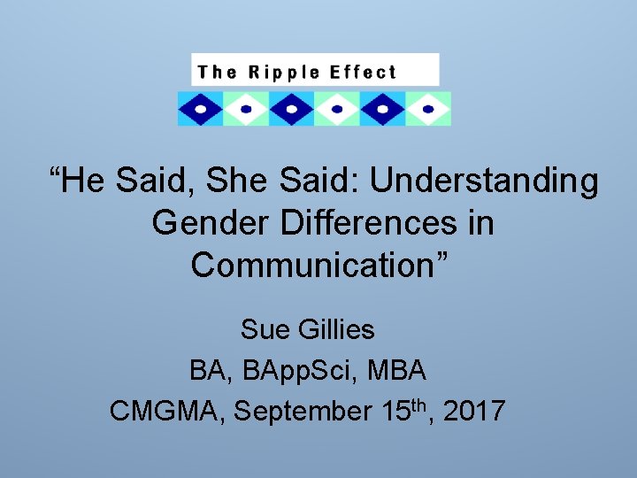 “He Said, She Said: Understanding Gender Differences in Communication” Sue Gillies BA, BApp. Sci,