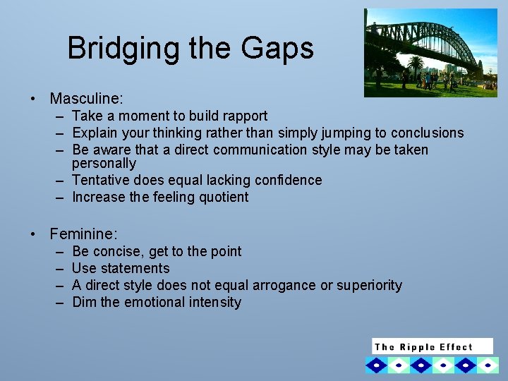 Bridging the Gaps • Masculine: – Take a moment to build rapport – Explain