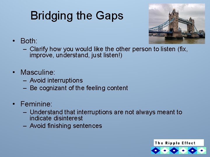 Bridging the Gaps • Both: – Clarify how you would like the other person
