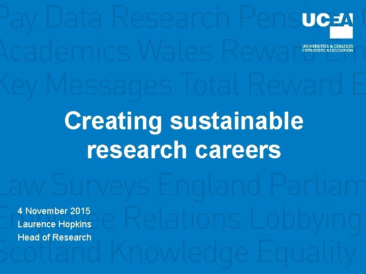 Creating sustainable research careers 4 November 2015 Laurence Hopkins Head of Research 