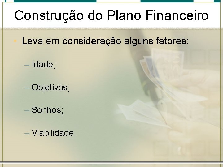 Construção do Plano Financeiro • Leva em consideração alguns fatores: – Idade; – Objetivos; Construção do Plano Financeiro • Leva em consideração alguns fatores: – Idade; – Objetivos;