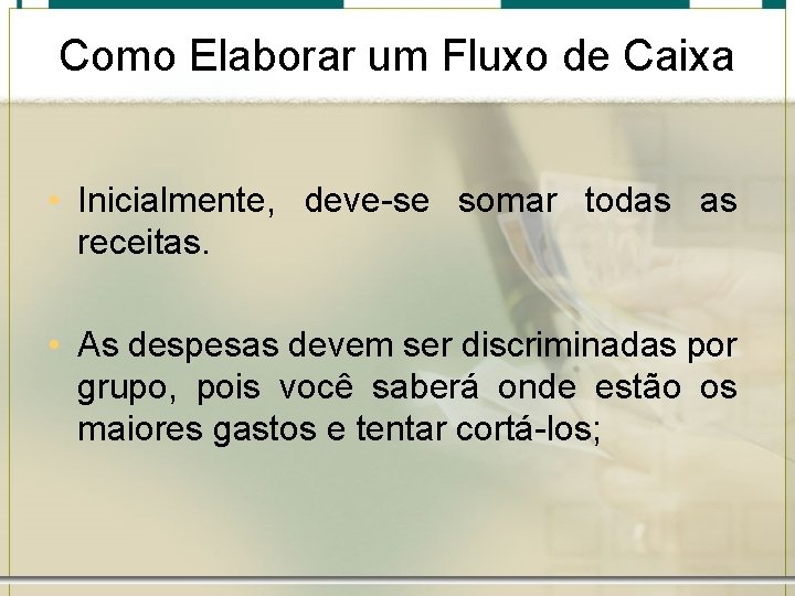 Como Elaborar um Fluxo de Caixa • Inicialmente, deve-se somar todas as receitas. •