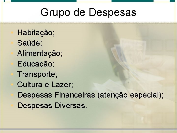 Grupo de Despesas • • Habitação; Saúde; Alimentação; Educação; Transporte; Cultura e Lazer; Despesas Grupo de Despesas • • Habitação; Saúde; Alimentação; Educação; Transporte; Cultura e Lazer; Despesas