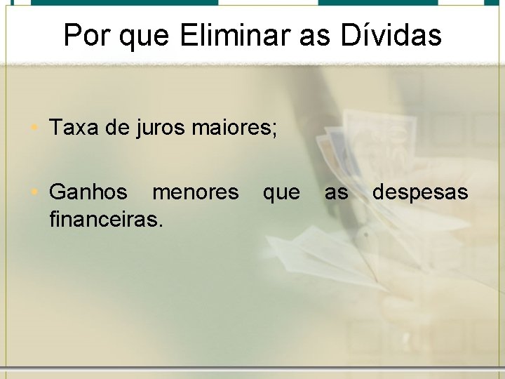 Por que Eliminar as Dívidas • Taxa de juros maiores; • Ganhos menores financeiras.