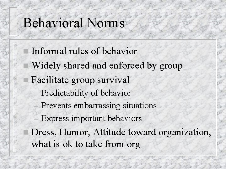 Behavioral Norms Informal rules of behavior n Widely shared and enforced by group n