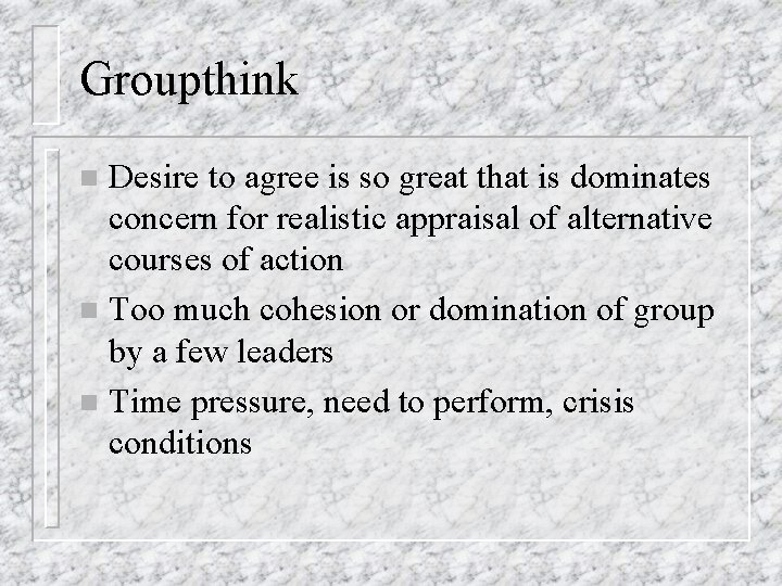 Groupthink Desire to agree is so great that is dominates concern for realistic appraisal