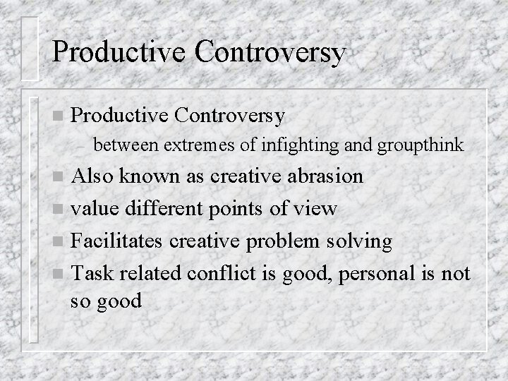 Productive Controversy n Productive Controversy – between extremes of infighting and groupthink Also known