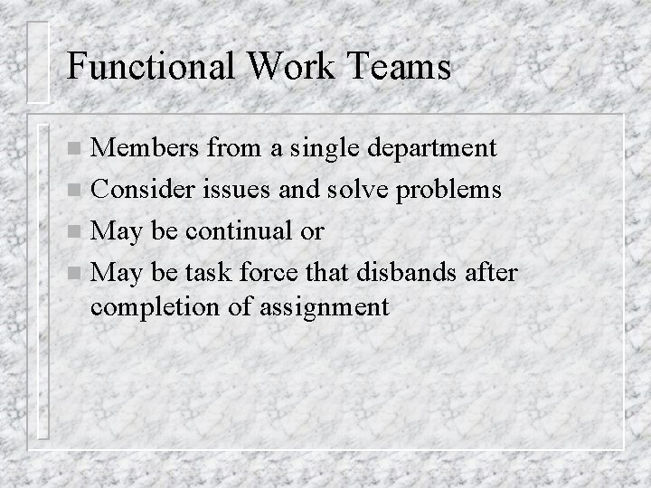 Functional Work Teams Members from a single department n Consider issues and solve problems