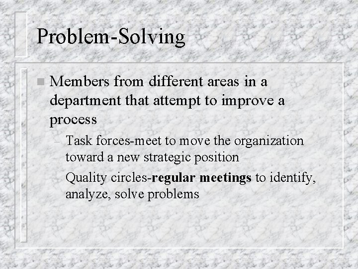 Problem-Solving n Members from different areas in a department that attempt to improve a
