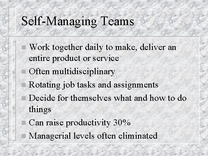 Self-Managing Teams Work together daily to make, deliver an entire product or service n