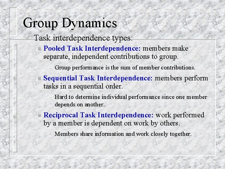 Group Dynamics – Task interdependence types: n Pooled Task Interdependence: members make separate, independent