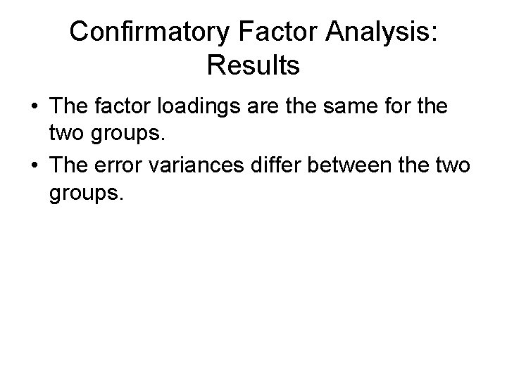 Confirmatory Factor Analysis: Results • The factor loadings are the same for the two Confirmatory Factor Analysis: Results • The factor loadings are the same for the two