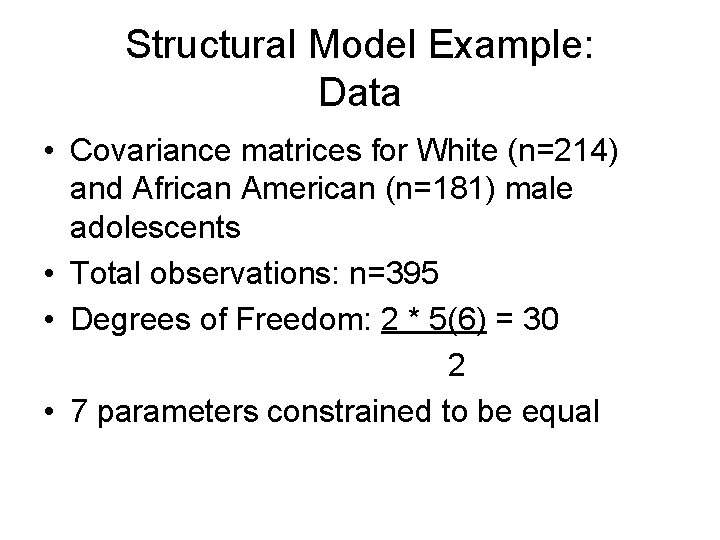 Structural Model Example: Data • Covariance matrices for White (n=214) and African American (n=181) Structural Model Example: Data • Covariance matrices for White (n=214) and African American (n=181)