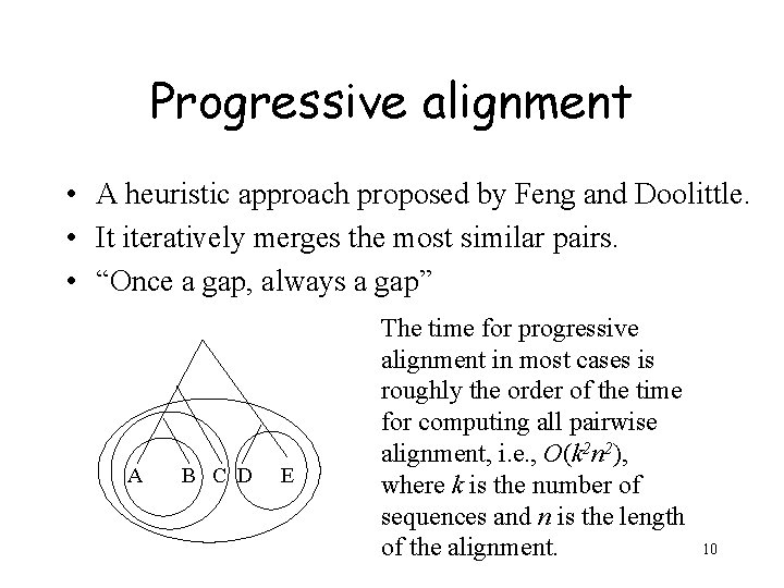 Progressive alignment • A heuristic approach proposed by Feng and Doolittle. • It iteratively