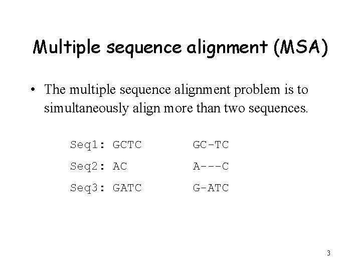 Multiple sequence alignment (MSA) • The multiple sequence alignment problem is to simultaneously align