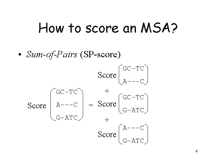 How to score an MSA? • Sum-of-Pairs (SP-score) Score GC-TC Score A---C G-ATC GC-TC