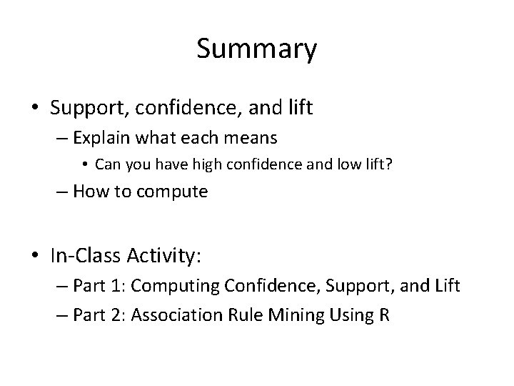 Summary • Support, confidence, and lift – Explain what each means • Can you