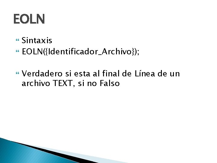 EOLN Sintaxis EOLN({Identificador_Archivo}); Verdadero si esta al final de Línea de un archivo TEXT,