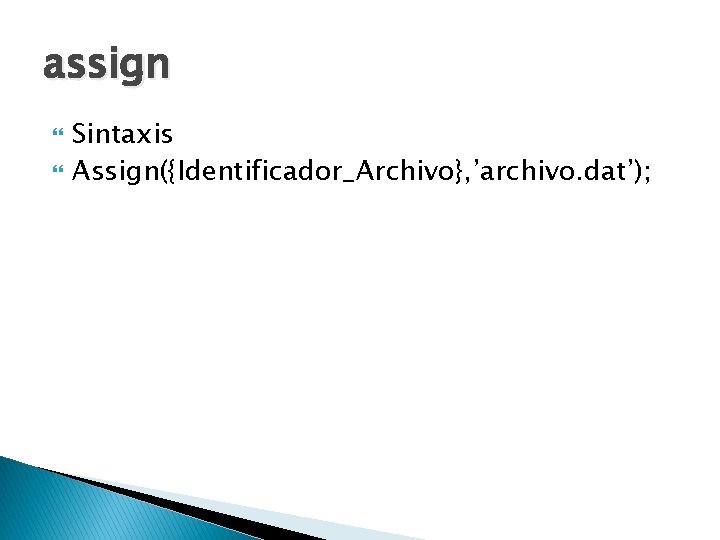 assign Sintaxis Assign({Identificador_Archivo}, ’archivo. dat’); 