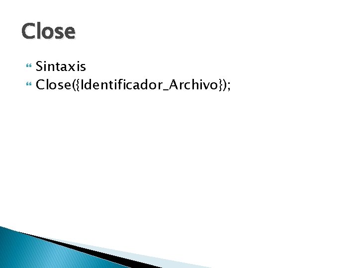 Close Sintaxis Close({Identificador_Archivo}); 