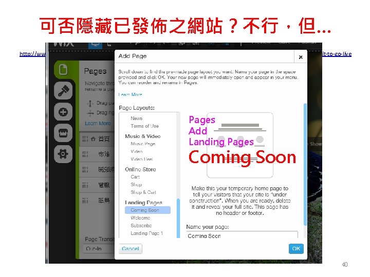 可否隱藏已發佈之網站？不行，但… http: //www. wix. com/support/html 5/editor/save-publish-and-upgrade/faq/how-do-i-unpublish-my-wix-site-until-i-want-it-to-go-live Pages Add Landing Pages Coming Soon 40 