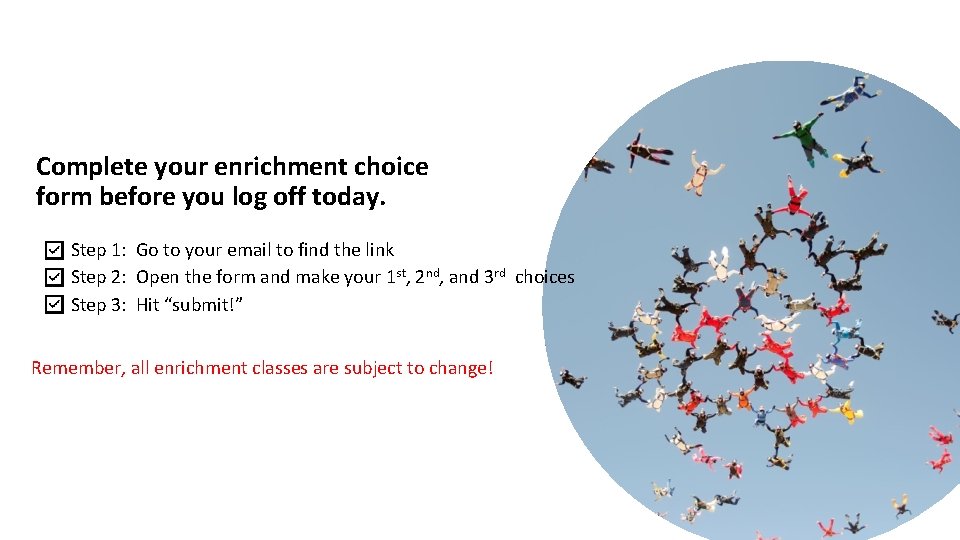 Complete your enrichment choice form before you log off today. Step 1: Go to