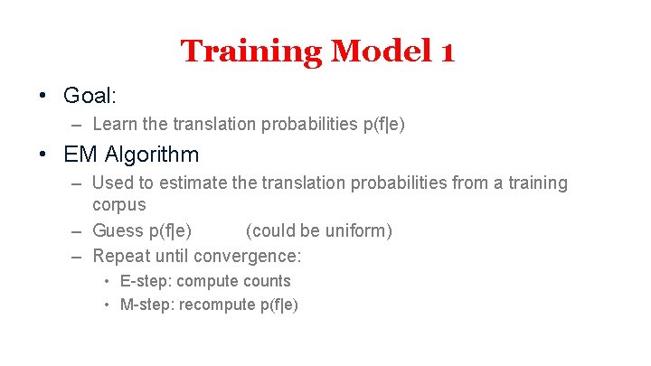 Training Model 1 • Goal: – Learn the translation probabilities p(f|e) • EM Algorithm