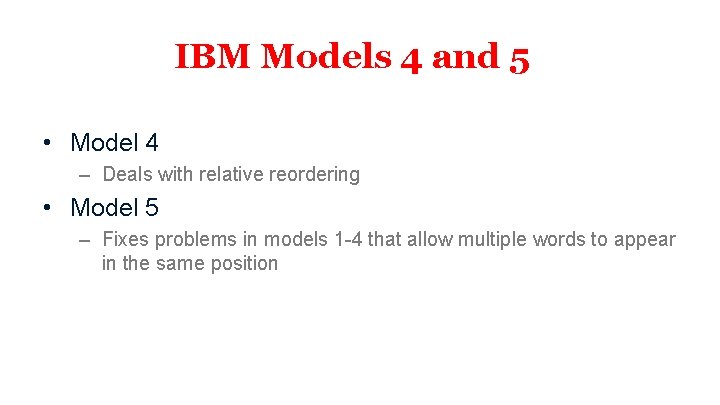 IBM Models 4 and 5 • Model 4 – Deals with relative reordering •