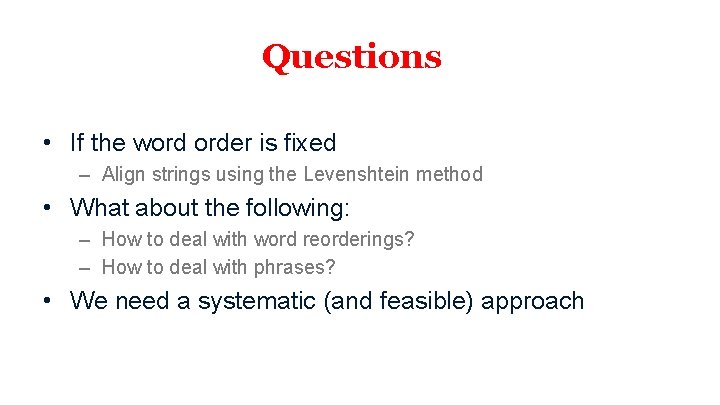 Questions • If the word order is fixed – Align strings using the Levenshtein