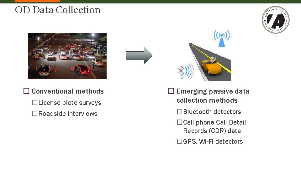OD Data Collection � Conventional methods �License plate surveys � Emerging passive data collection
