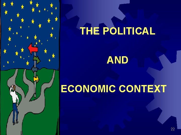 THE POLITICAL AND ECONOMIC CONTEXT 22 