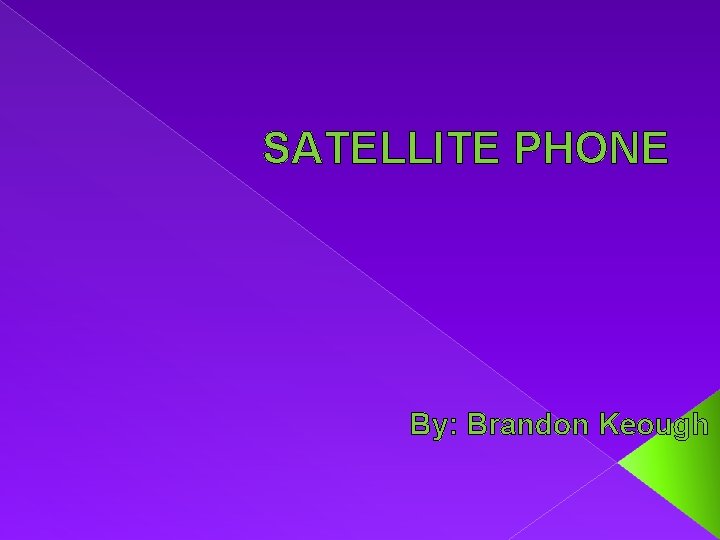 SATELLITE PHONE By: Brandon Keough 