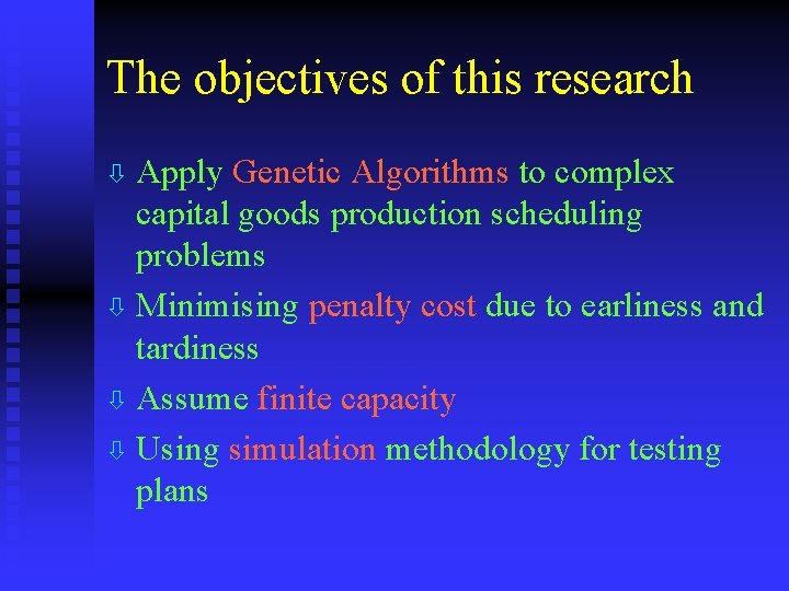 The objectives of this research ò Apply Genetic Algorithms to complex capital goods production